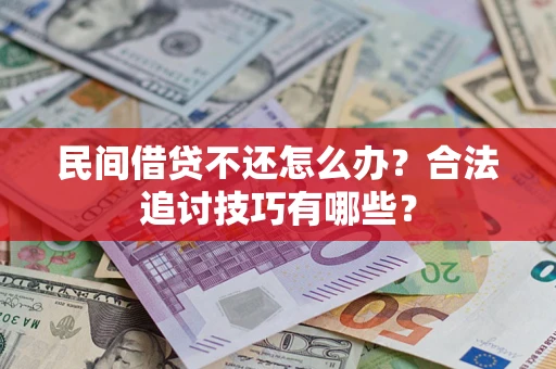 武汉民间借贷不还怎么办？合法追讨技巧有哪些？