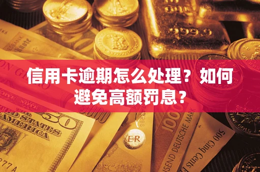 武汉信用卡逾期怎么处理？如何避免高额罚息？