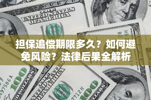 武汉担保追偿期限多久？如何避免风险？法律后果全解析
