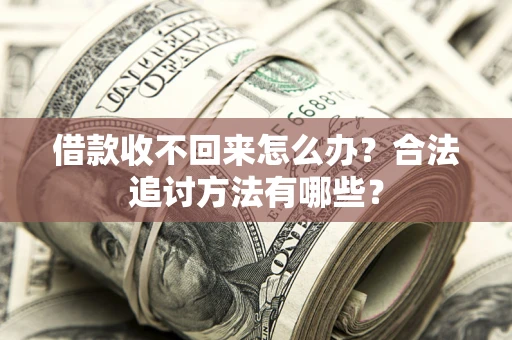武汉借款收不回来怎么办？合法追讨方法有哪些？