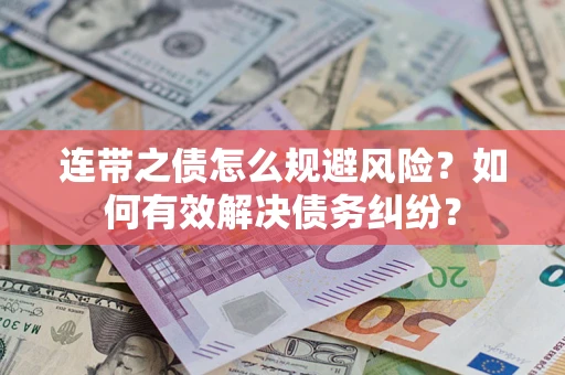 武汉连带之债怎么规避风险？如何有效解决债务纠纷？