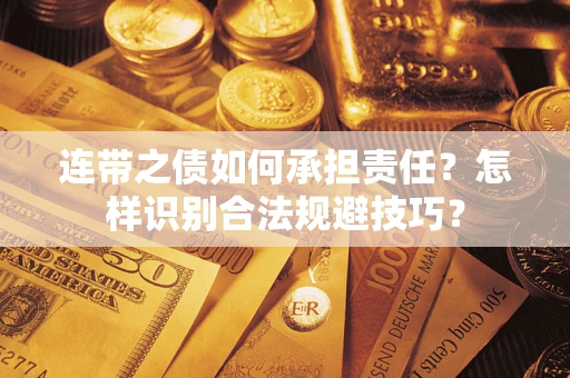 武汉连带之债如何承担责任？怎样识别合法规避技巧？