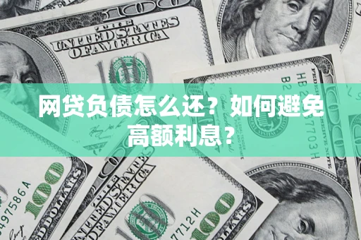 武汉网贷负债怎么还？如何避免高额利息？