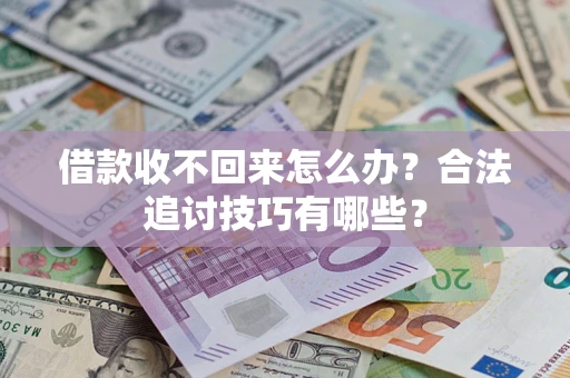 武汉借款收不回来怎么办？合法追讨技巧有哪些？