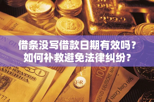 武汉借条没写借款日期有效吗？如何补救避免法律纠纷？