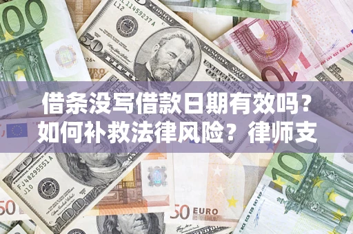 武汉借条没写借款日期有效吗？如何补救法律风险？律师支招