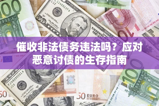 武汉催收非法债务违法吗？应对恶意讨债的生存指南