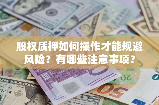 武汉股权质押如何操作才能规避风险？有哪些注意事项？