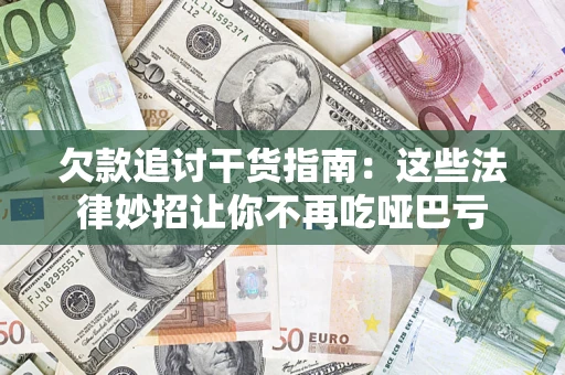 武汉欠款追讨干货指南：这些法律妙招让你不再吃哑巴亏