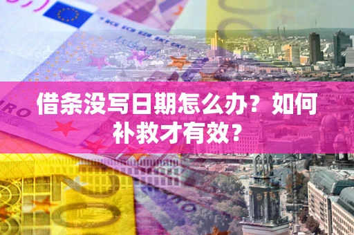 武汉借条没写日期怎么办？如何补救才有效？