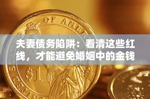 武汉夫妻债务陷阱：看清这些红线，才能避免婚姻中的金钱危机