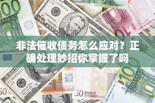 武汉非法催收债务怎么应对？正确处理妙招你掌握了吗