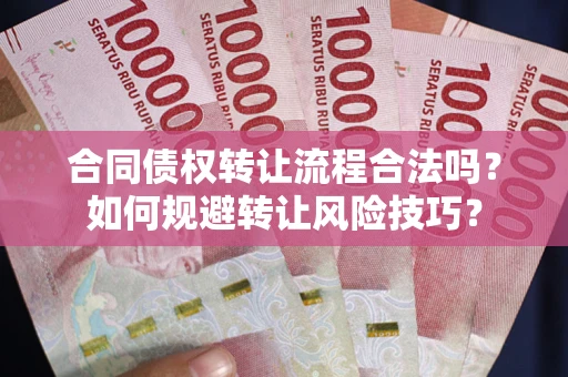 武汉合同债权转让流程合法吗？如何规避转让风险技巧？