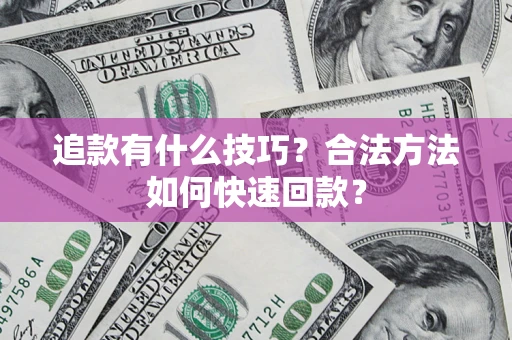 武汉追款有什么技巧？合法方法如何快速回款？