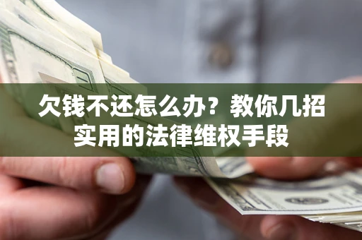 武汉欠钱不还怎么办？教你几招实用的法律维权手段