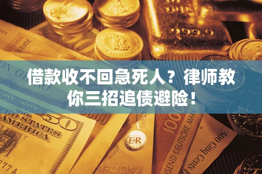 武汉借款收不回急死人？律师教你三招追债避险！