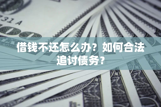 武汉借钱不还怎么办？如何合法追讨债务？