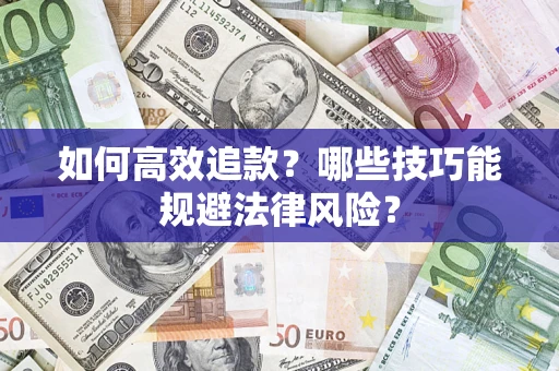 武汉如何高效追款？哪些技巧能规避法律风险？