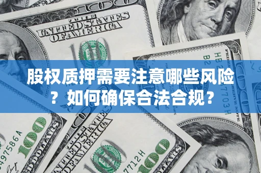 武汉股权质押需要注意哪些风险？如何确保合法合规？