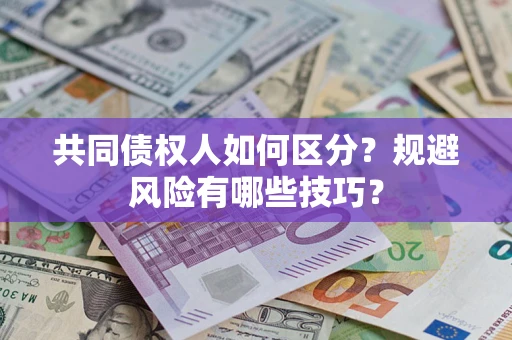 武汉共同债权人如何区分？规避风险有哪些技巧？