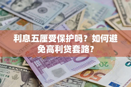 武汉利息五厘受保护吗？如何避免高利贷套路？