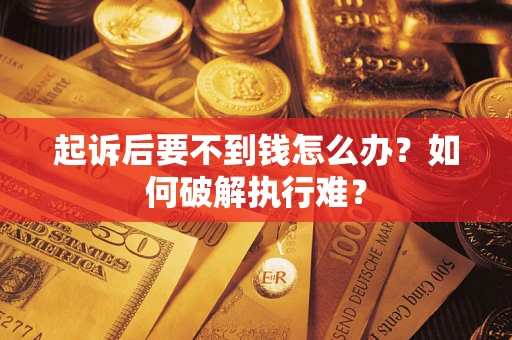 武汉起诉后要不到钱怎么办？如何破解执行难？