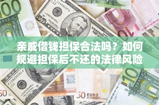 武汉亲戚借钱担保合法吗？如何规避担保后不还的法律风险？