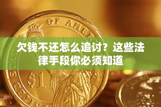 武汉欠钱不还怎么追讨？这些法律手段你必须知道